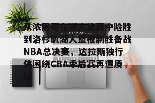 雷速体育官方网址-从浓眉哥在湖人比赛中险胜到洛杉矶湖人篮板制胜备战NBA总决赛，达拉斯独行侠围绕CBA季后赛再遭质疑的简单介绍